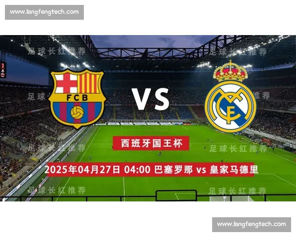 国王杯焦点之战巴塞罗那对决皇家马德里世纪德比再燃巅峰对抗上演